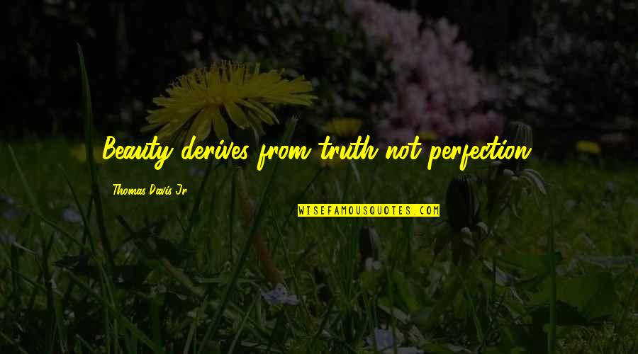 Devotionw Quotes By Thomas Davis Jr.: Beauty derives from truth not perfection.