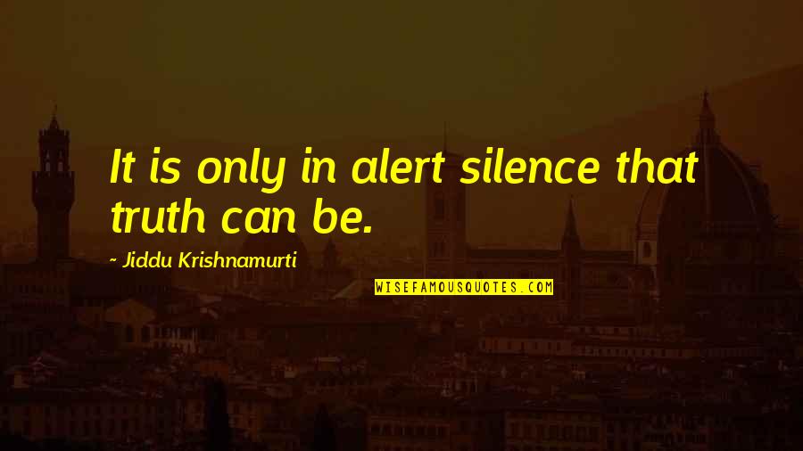 Devotos Devotion Quotes By Jiddu Krishnamurti: It is only in alert silence that truth