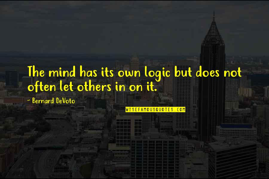 Devoto's Quotes By Bernard DeVoto: The mind has its own logic but does