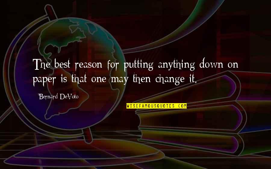 Devoto's Quotes By Bernard DeVoto: The best reason for putting anything down on