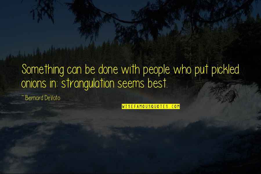 Devoto's Quotes By Bernard DeVoto: Something can be done with people who put