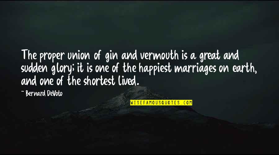 Devoto's Quotes By Bernard DeVoto: The proper union of gin and vermouth is