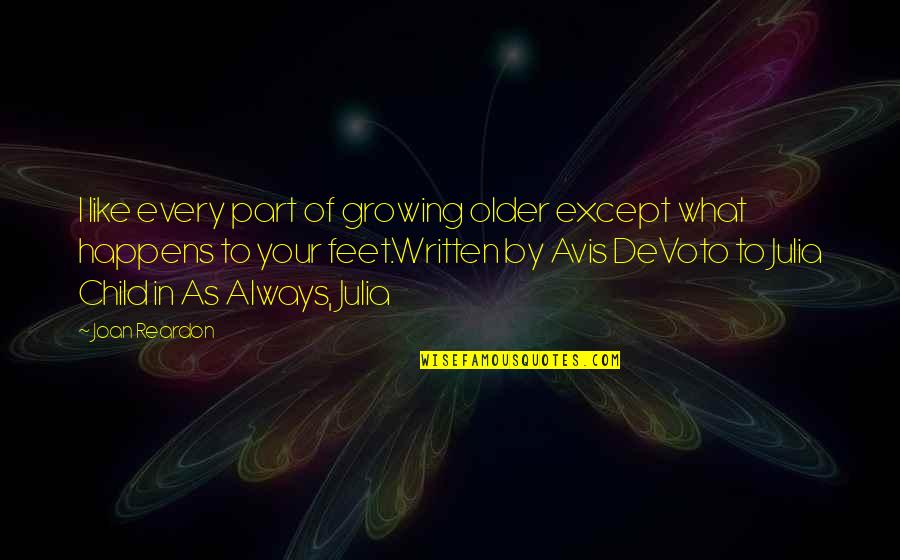 Devoto's Quotes By Joan Reardon: I like every part of growing older except