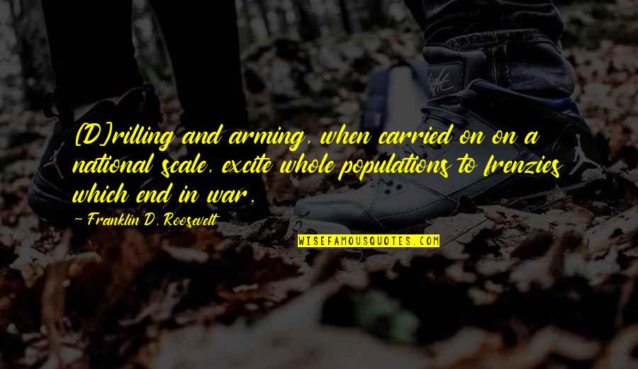 Devouchet Quotes By Franklin D. Roosevelt: [D]rilling and arming, when carried on on a