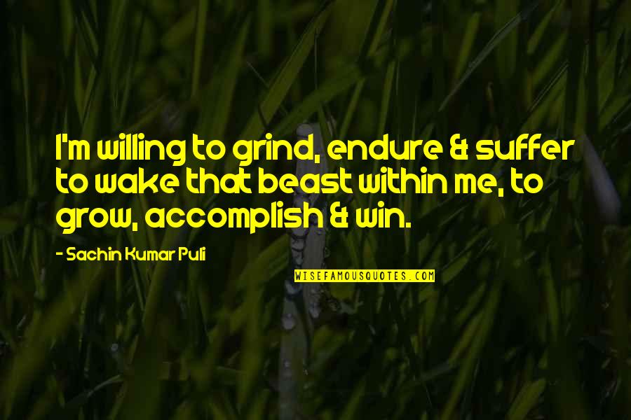 Devouchet Quotes By Sachin Kumar Puli: I'm willing to grind, endure & suffer to