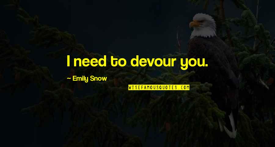 Devour Quotes By Emily Snow: I need to devour you.