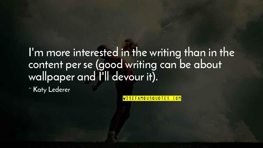 Devour Quotes By Katy Lederer: I'm more interested in the writing than in
