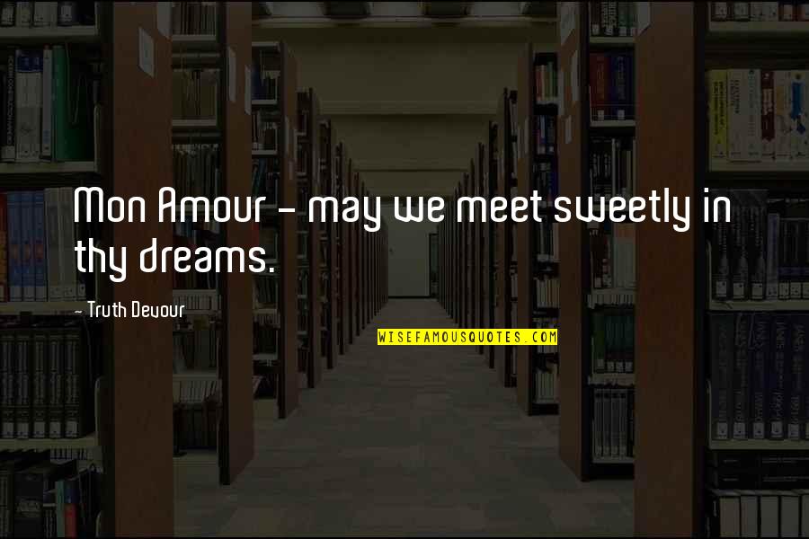 Devour Quotes By Truth Devour: Mon Amour - may we meet sweetly in