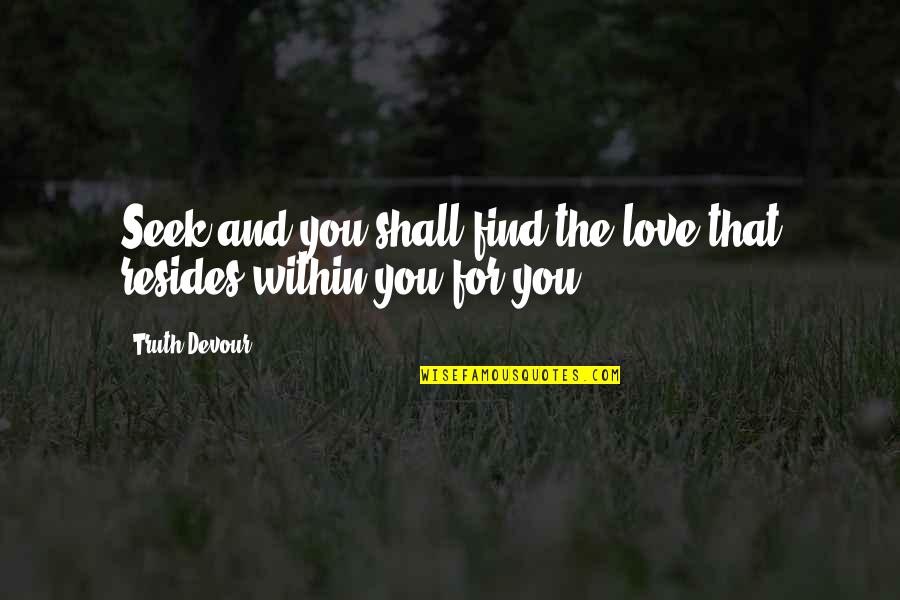 Devour Quotes By Truth Devour: Seek and you shall find the love that