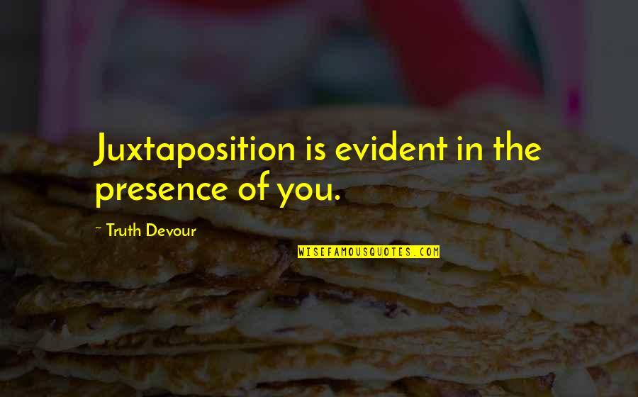 Devour Quotes By Truth Devour: Juxtaposition is evident in the presence of you.