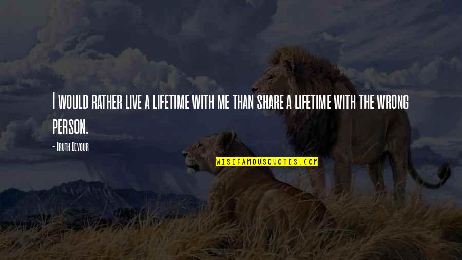 Devour Quotes By Truth Devour: I would rather live a lifetime with me