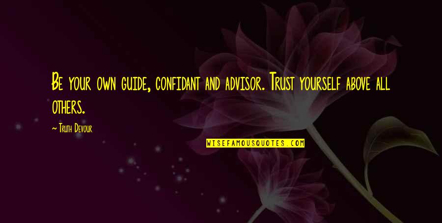 Devour Quotes By Truth Devour: Be your own guide, confidant and advisor. Trust