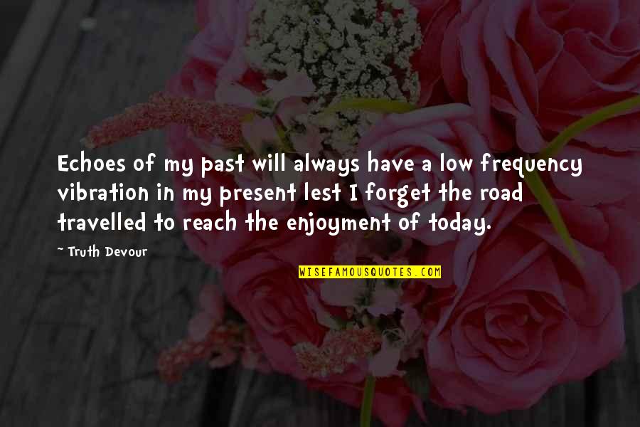 Devour Quotes By Truth Devour: Echoes of my past will always have a