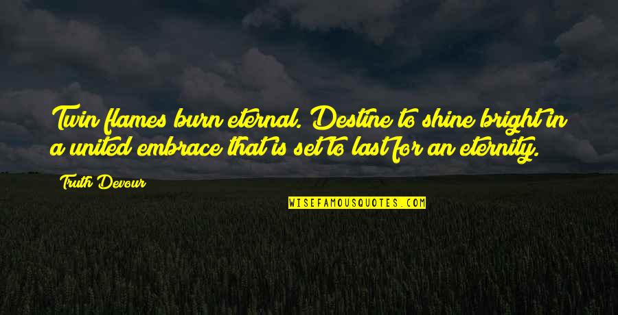 Devour Quotes By Truth Devour: Twin flames burn eternal. Destine to shine bright