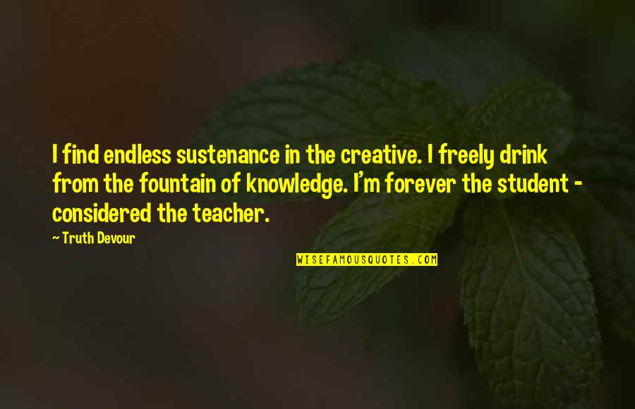 Devour Quotes By Truth Devour: I find endless sustenance in the creative. I