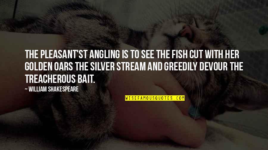 Devour Quotes By William Shakespeare: The pleasant'st angling is to see the fish