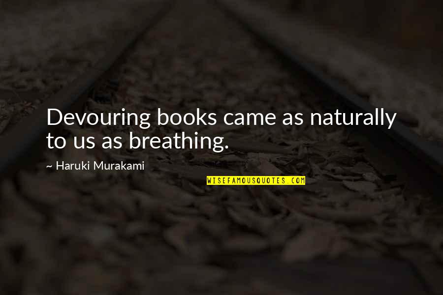 Devouring Books Quotes By Haruki Murakami: Devouring books came as naturally to us as