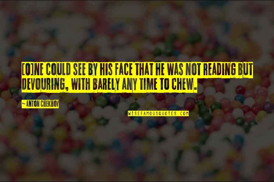 Devouring Quotes By Anton Chekhov: [O]ne could see by his face that he