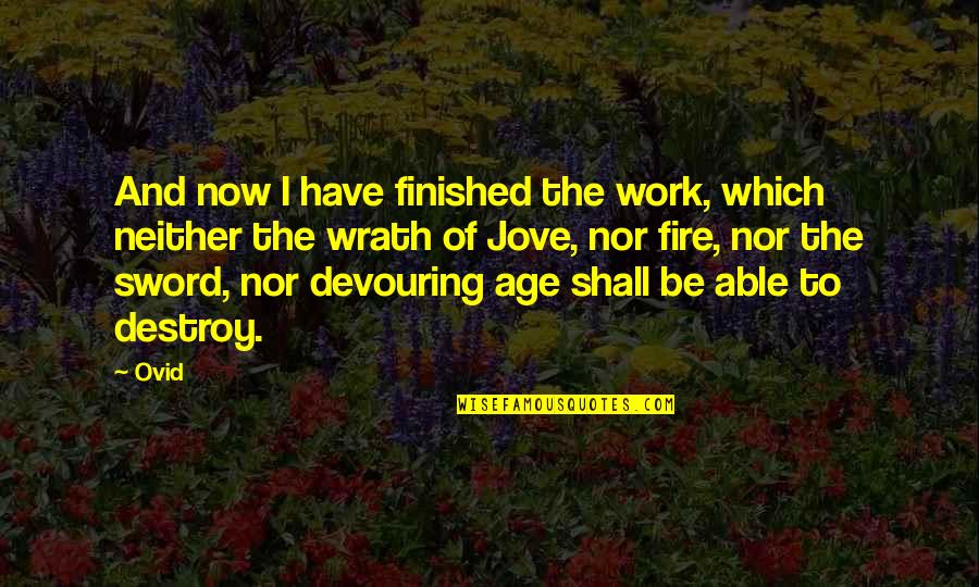 Devouring Quotes By Ovid: And now I have finished the work, which