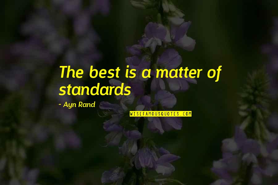 Devourment Live 1998 Quotes By Ayn Rand: The best is a matter of standards Devourment Live 1998 Quotes By Ayn Rand: The best is a matter of standards