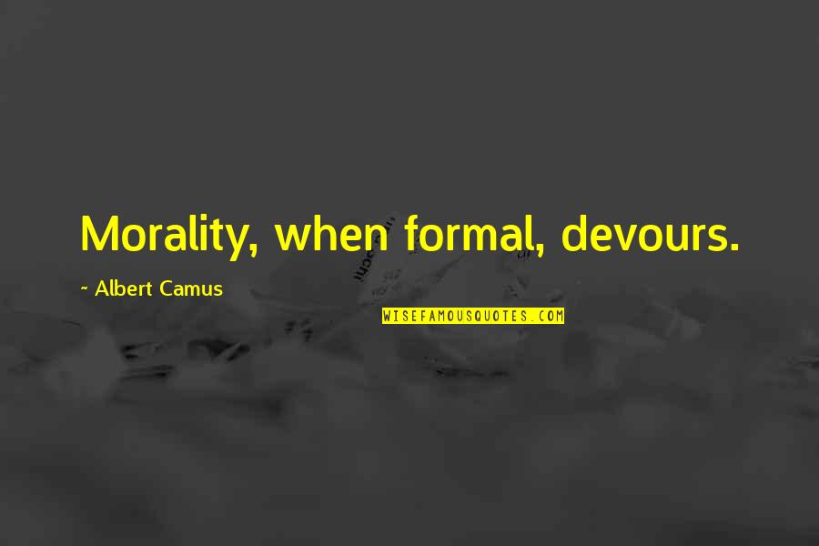 Devours Quotes By Albert Camus: Morality, when formal, devours.