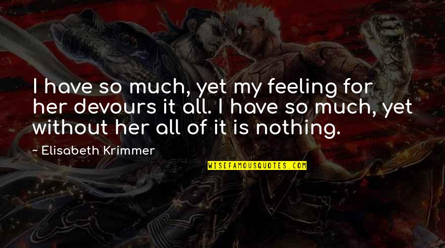 Devours Quotes By Elisabeth Krimmer: I have so much, yet my feeling for