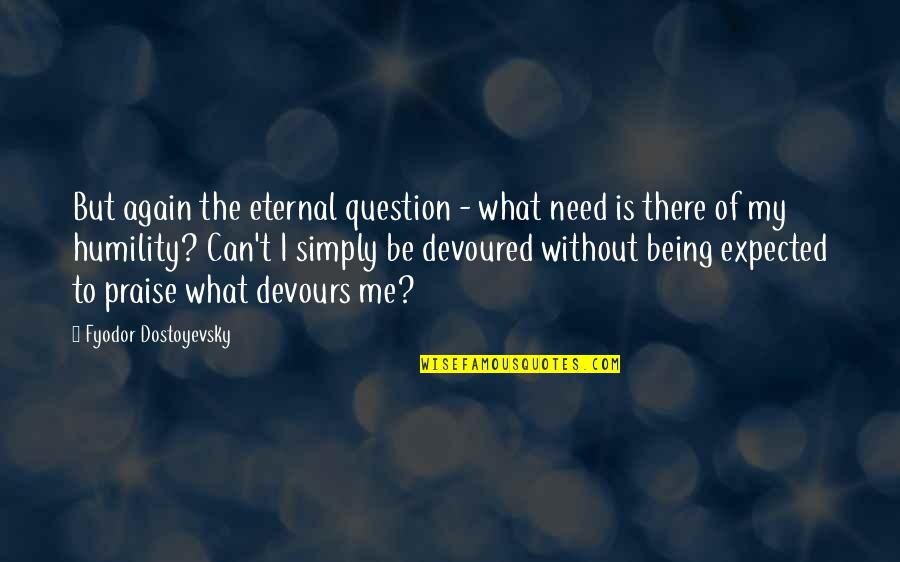 Devours Quotes By Fyodor Dostoyevsky: But again the eternal question - what need