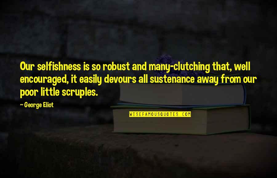 Devours Quotes By George Eliot: Our selfishness is so robust and many-clutching that,