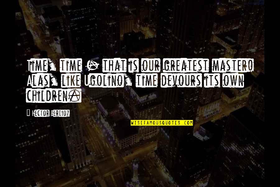 Devours Quotes By Hector Berlioz: Time, time - that is our greatest master!