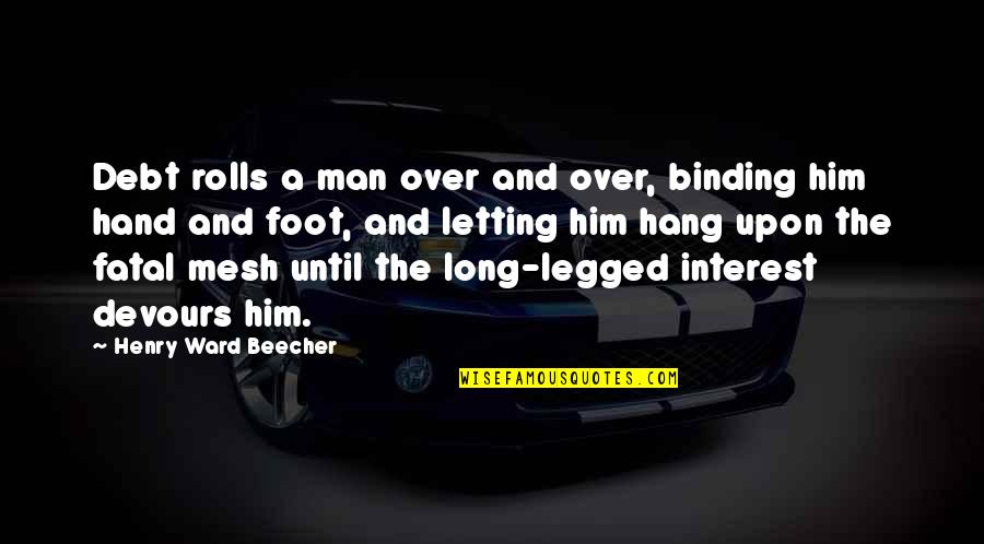 Devours Quotes By Henry Ward Beecher: Debt rolls a man over and over, binding