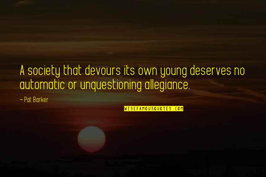 Devours Quotes By Pat Barker: A society that devours its own young deserves