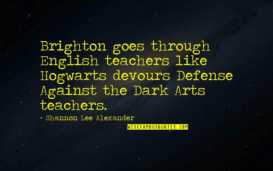 Devours Quotes By Shannon Lee Alexander: Brighton goes through English teachers like Hogwarts devours