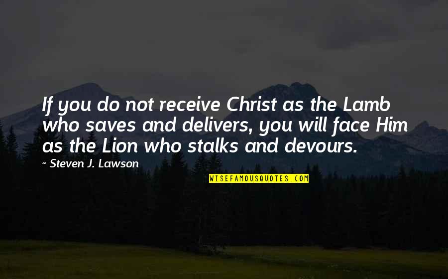 Devours Quotes By Steven J. Lawson: If you do not receive Christ as the