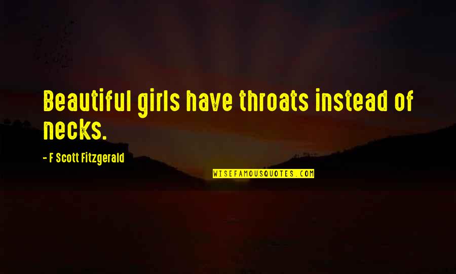 Devoursney Dermatology Quotes By F Scott Fitzgerald: Beautiful girls have throats instead of necks. Devoursney Dermatology Quotes By F Scott Fitzgerald: Beautiful girls have throats instead of necks.