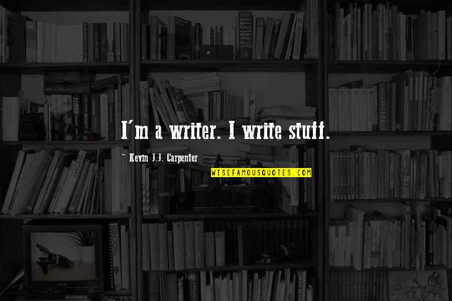 Devoursney Dermatology Quotes By Kevin J.J. Carpenter: I'm a writer. I write stuff. Devoursney Dermatology Quotes By Kevin J.J. Carpenter: I'm a writer. I write stuff.
