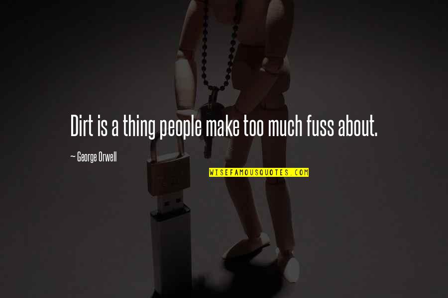 Devourynge Quotes By George Orwell: Dirt is a thing people make too much