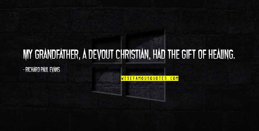 Devout Christian Quotes By Richard Paul Evans: My grandfather, a devout Christian, had the gift