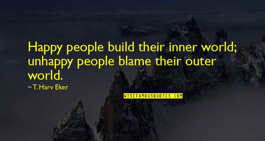 Devraj Reddy Quotes By T. Harv Eker: Happy people build their inner world; unhappy people
