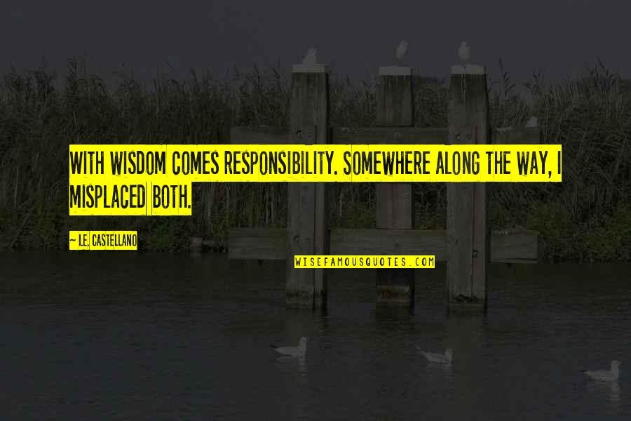 Devrani Jethani Quotes By I.E. Castellano: With wisdom comes responsibility. Somewhere along the way,