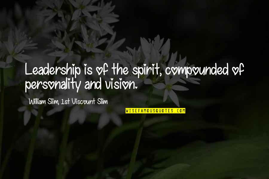 Devreme Sau Quotes By William Slim, 1st Viscount Slim: Leadership is of the spirit, compounded of personality