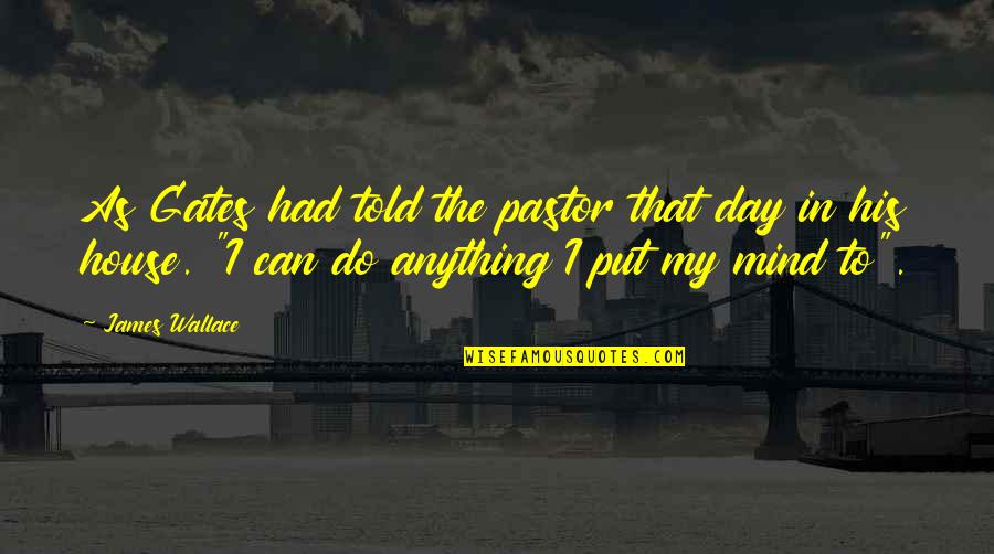 Devries International Quotes By James Wallace: As Gates had told the pastor that day Devries International Quotes By James Wallace: As Gates had told the pastor that day