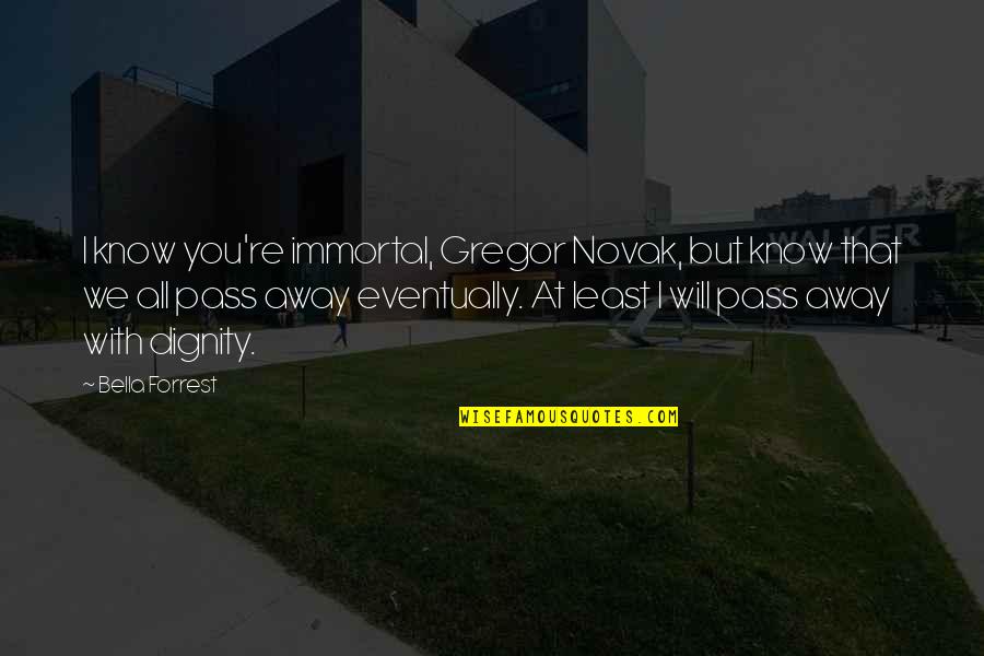 Devriese Immo Quotes By Bella Forrest: I know you're immortal, Gregor Novak, but know
