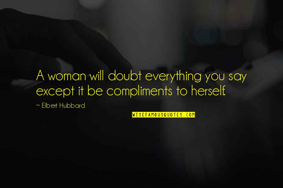 Devrings Quotes By Elbert Hubbard: A woman will doubt everything you say except