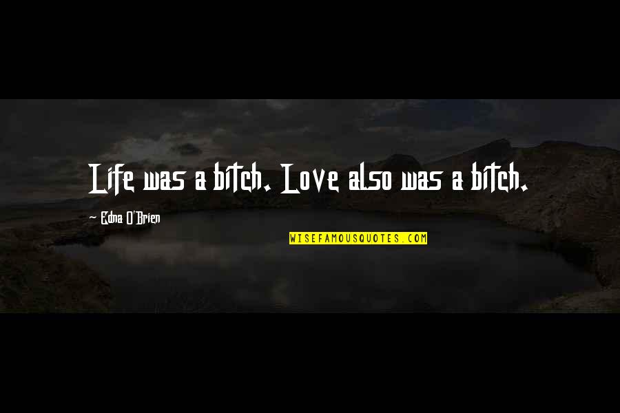 Devrom Quotes By Edna O'Brien: Life was a bitch. Love also was a