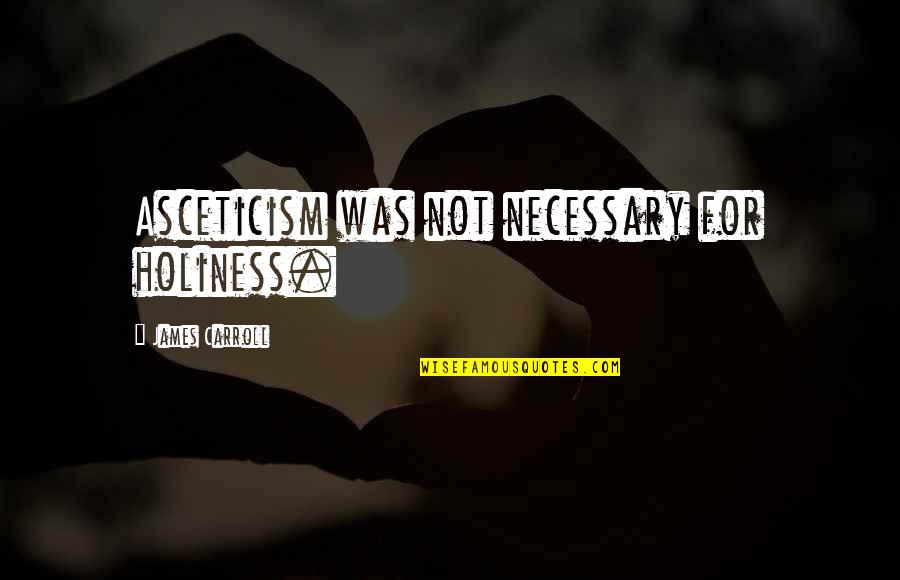 Devron Riddle Quotes By James Carroll: Asceticism was not necessary for holiness. Devron Riddle Quotes By James Carroll: Asceticism was not necessary for holiness.
