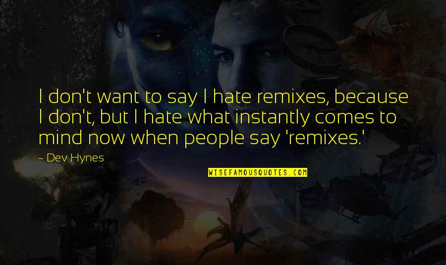 Dev's Quotes By Dev Hynes: I don't want to say I hate remixes,