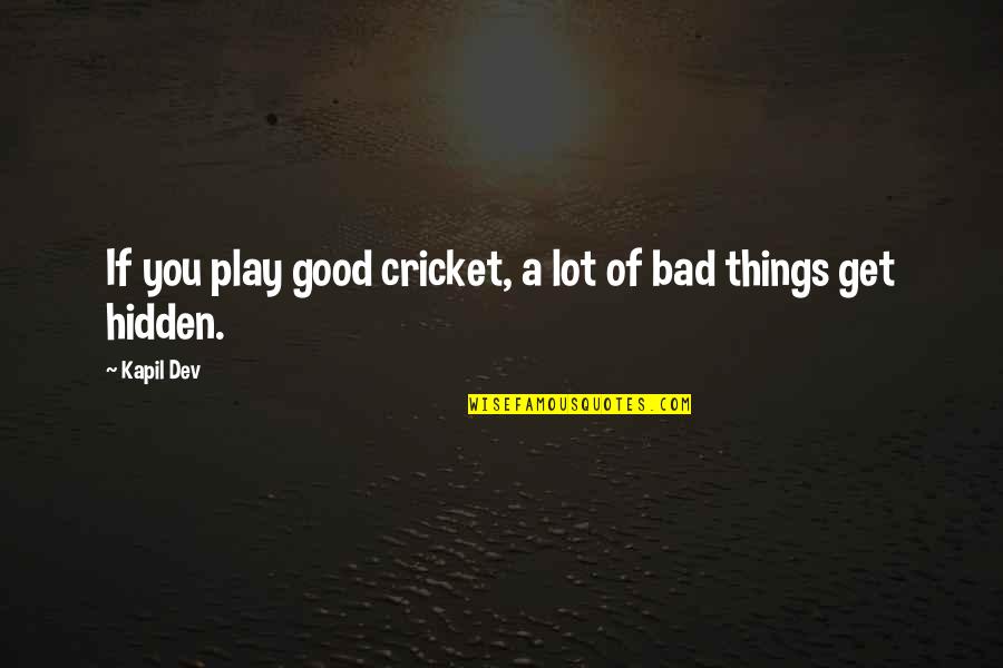Dev's Quotes By Kapil Dev: If you play good cricket, a lot of