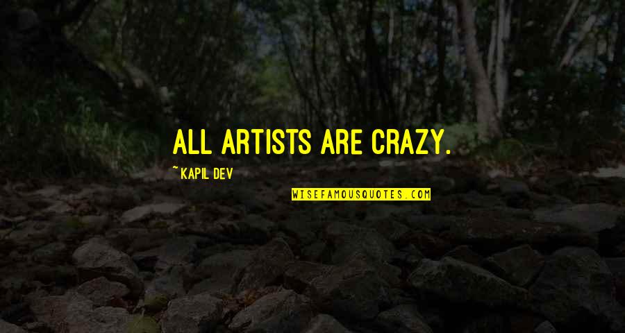 Dev's Quotes By Kapil Dev: All artists are crazy.