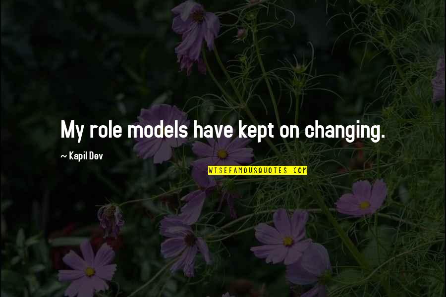 Dev's Quotes By Kapil Dev: My role models have kept on changing.