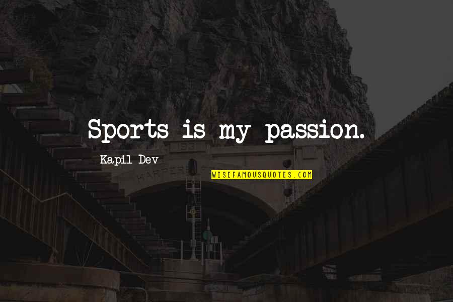 Dev's Quotes By Kapil Dev: Sports is my passion.